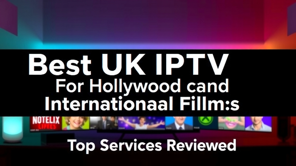 Best UK IPTV for Hollywood and International Films: Top Services Reviewed