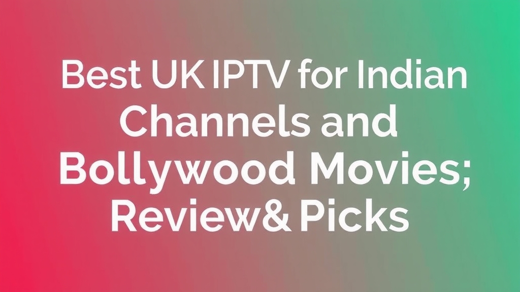 Best UK IPTV for Indian Channels and Bollywood Movies: Reviews and Top Picks