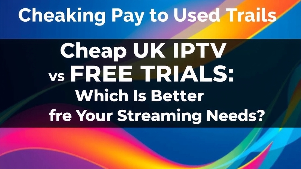 Cheap UK IPTV vs Free Trials: Which Is Better for Your Streaming Needs?